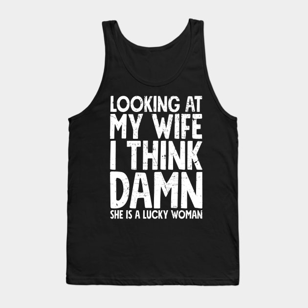 Looking at my wife I think damn she is a lucky woman Tank Top by captainmood